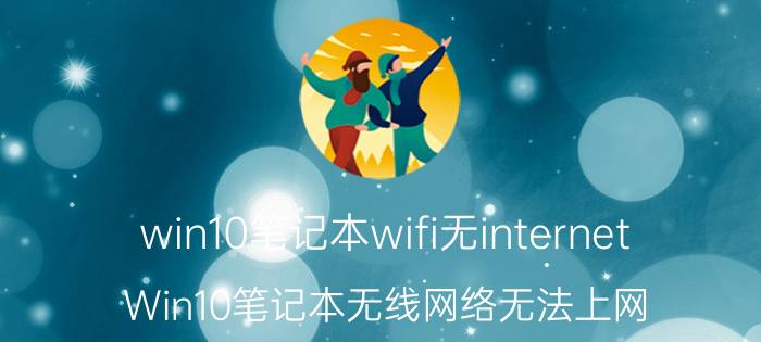 win10笔记本wifi无internet Win10笔记本无线网络无法上网